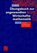 Übungsbuch zur angewandten Wirtschaftsmathematik: Aufgaben, Testklausuren und Lösungen