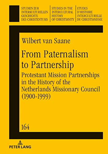 From Paternalism to Partnership: Protestant Mission Partnerships in the History of the Netherlands Missionary Council (1900-1999) (Studien zur ... History of Christianity, Band 164)