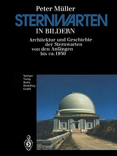 Sternwarten in Bildern: Architektur Und Geschichte Der Sternwarten Von Den Anfängen Bis Ca. 1950 (German Edition)