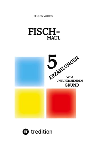 FISCHMAUL: 5 ERZÄHLUNGEN VOM UNZUREICHENDEN GRUND