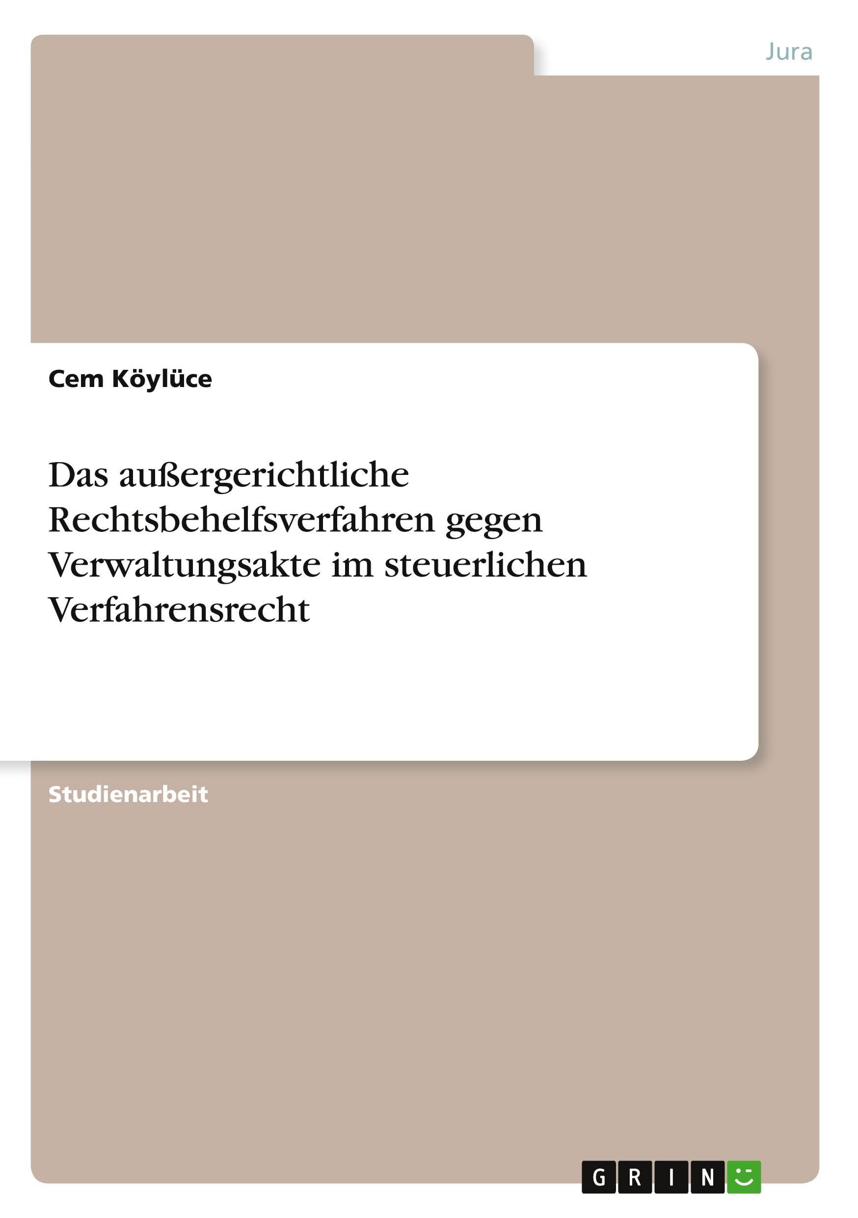 Das außergerichtliche Rechtsbehelfsverfahren gegen Verwaltungsakte im steuerlichen Verfahrensrecht