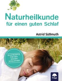 Naturheilkunde für einen guten Schlaf: Der naturheilkundliche Ratgeber für die entspannteste Zeit des Tages