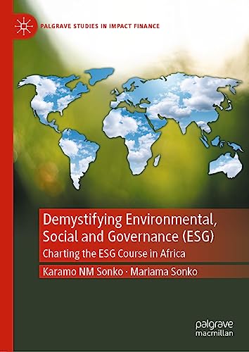 Demystifying Environmental, Social and Governance (ESG): Charting the ESG Course in Africa (Palgrave Studies in Impact Finance)