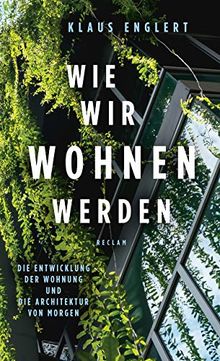 Wie wir wohnen werden: Die Entwicklung der Wohnung und die Architektur von morgen