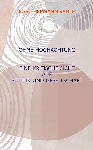 Ohne Hochachtung: Eine kritische Sicht auf Politik und Gesellschaft