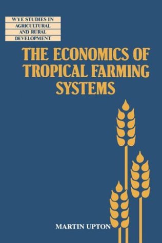 The Economics of Tropical Farming Systems (Wye Studies in Agricultural and Rural Development)