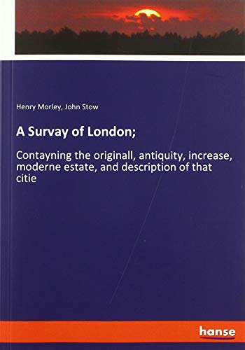 A Survay of London;: Contayning the originall, antiquity, increase, moderne estate, and description of that citie