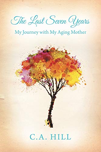 The Last Seven Years: My Journey with My Aging Mother