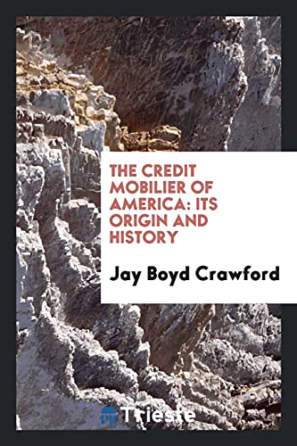 The Credit Mobilier of America: Its Origin and History