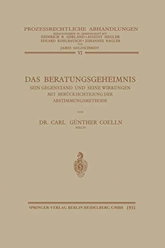 Das Beratungsgeheimnis: Sein Gegenstand und Seine Wirkungen mit Berücksichtigung der Abstimmungsmethode (Prozessrechtliche Abhandlungen, 6, Band 6)