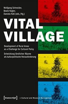 Vital Village: Development of Rural Areas as a Challenge for Cultural Policy / Entwicklung ländlicher Räume als kulturpolitische Herausforderung (Schriften zum Kultur- und Museumsmanagement)