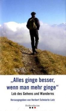 Alles ginge besser, wenn man mehr ginge: Lob des Gehens und Wanderns