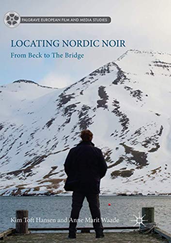 Locating Nordic Noir: From Beck to The Bridge (Palgrave European Film and Media Studies)