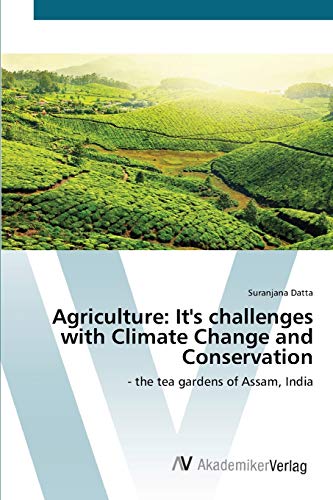 Agriculture: It's challenges with Climate Change and Conservation: - the tea gardens of Assam, India