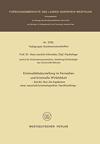 Kriminalitätsdarstellung im Fernsehen und kriminelle Wirklichkeit: Bericht über die Ergebnisse einer empirisch-kriminologischen Teamforschung ... Landes Nordrhein-Westfalen (2706), Band 2706)