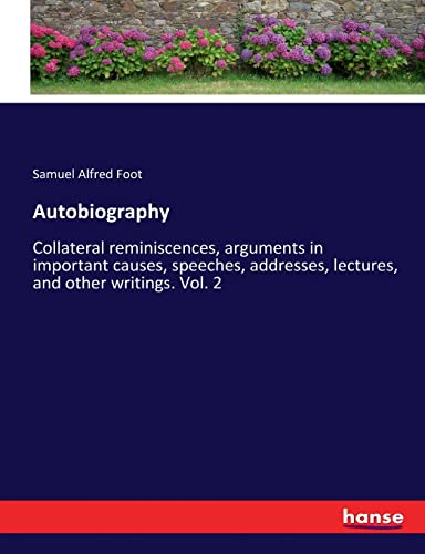 Autobiography: Collateral reminiscences, arguments in important causes, speeches, addresses, lectures, and other writings. Vol. 2