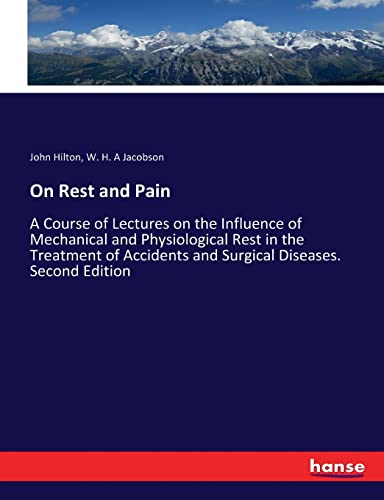 On Rest and Pain: A Course of Lectures on the Influence of Mechanical and Physiological Rest in the Treatment of Accidents and Surgical Diseases. Second Edition