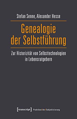 Genealogie der Selbstführung: Zur Historizität von Selbsttechnologien in Lebensratgebern (Praktiken der Subjektivierung, Bd. 15)