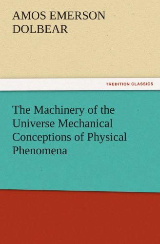 The Machinery of the Universe Mechanical Conceptions of Physical Phenomena (TREDITION CLASSICS)