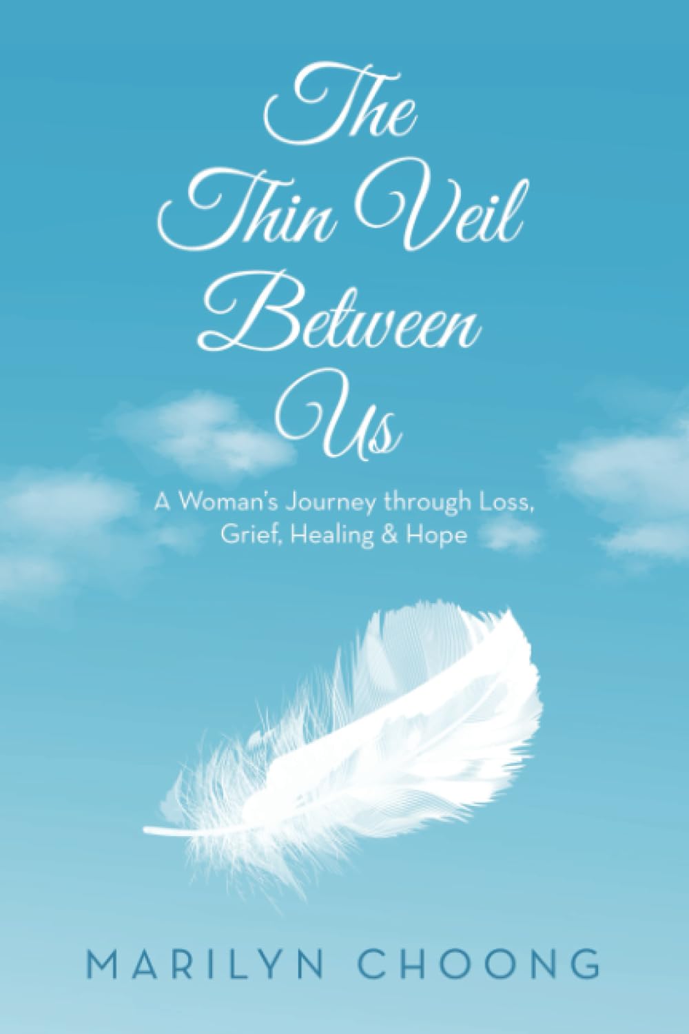 The Thin Veil Between Us: A Woman’s Journey through Loss, Grief, Healing & Hope