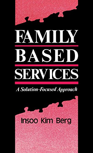 Family Based Services: A Solution-Based Approach: A Solution-Focused Approach (Norton Professional Books)