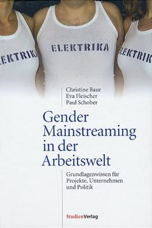 Gender Mainstreaming in der Arbeitswelt. Grundlagenwissen für Projekte, Unternehmen und Politik