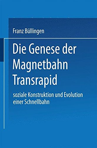 Die Genese der Magnetbahn Transrapid: Soziale Konstruktion und Evolution einer Schnellbahn (German Edition)