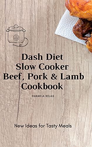 Dash Diet Slow Cooker Beef, Pork & Lamb Cookbook: New Ideas for Tasty Meals
