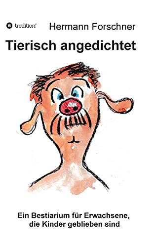 Tierisch angedichtet: Ein Bestiarium für Erwachsene, die Kinder geblieben sind