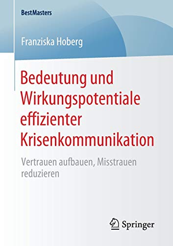 Bedeutung und Wirkungspotentiale effizienter Krisenkommunikation: Vertrauen aufbauen, Misstrauen reduzieren (BestMasters)