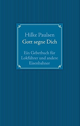 Gott segne Dich. Ein Gebetbuch für Lokführer und andere Eisenbahner
