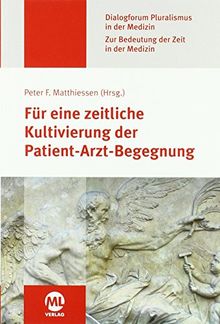 Für eine zeitliche Kultivierung der Patient-Arzt-Begegnung (Dialogforum Pluralismus in der Medizin): Zur Bedeutung der Zeit in der Medizin