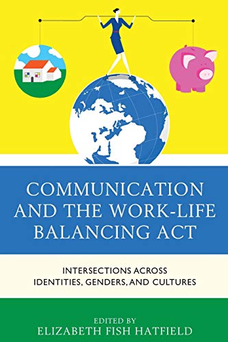 Communication and the Work-Life Balancing Act: Intersections across Identities, Genders, and Cultures (Communicating Gender)