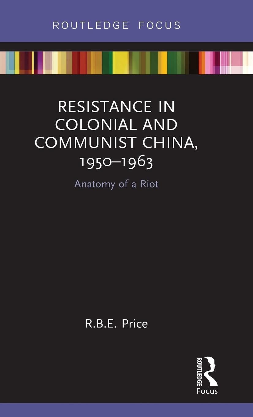 Resistance in Colonial and Communist China, 1950-1963: Anatomy of a Riot (Routledge Focus)