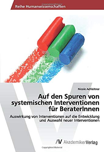 Auf den Spuren von systemischen Interventionen für BeraterInnen: Auswirkung von Interventionen auf die Entwicklung und Auswahl neuer Interventionen