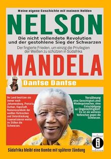 Nelson Mandela - die nicht vollendete Revolution und der gestohlene Sieg der Schwarzen: Der fingierte Frieden, um einzig die Privilegien der Weißen zu schützen in Südafrika