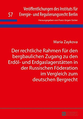 Der rechtliche Rahmen für den bergbaulichen Zugang zu den Erdöl- und Erdgaslagerstätten in der Russischen Föderation im Vergleich zum deutschen ... für Energie- und Regulierungsrecht Berlin)