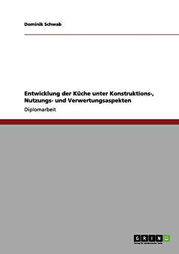 Entwicklung der Küche unter Konstruktions-, Nutzungs- und Verwertungsaspekten: Diplomarbeit