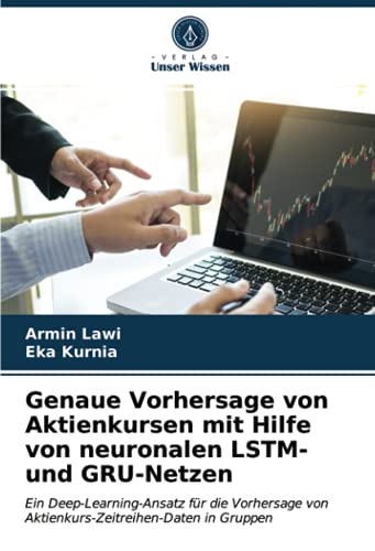 Genaue Vorhersage von Aktienkursen mit Hilfe von neuronalen LSTM- und GRU-Netzen: Ein Deep-Learning-Ansatz für die Vorhersage von Aktienkurs-Zeitreihen-Daten in Gruppen