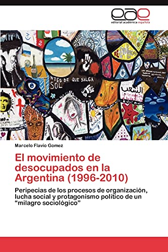 El movimiento de desocupados en la Argentina (1996-2010): Peripecias de los procesos de organización, lucha social y protagonismo político de un “milagro sociológico”