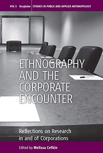 Ethnography and the Corporate Encounter: Reflections on Research in and of Corporations (Studies in Public and Applied Anthropology, Band 5)