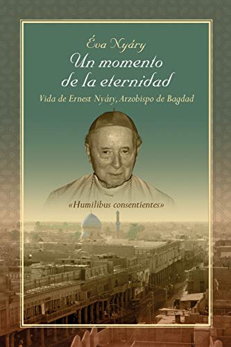 Un momento de la eternidad Vida de Ernest Nyáry, Arzobispo de Bagdad