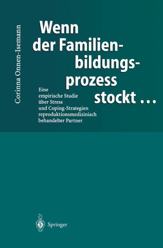 Wenn Der Familienbildungsprozess Stockt . . .: Eine Empirische Studie Uber Stress und Coping-Strategien Reproduktionsmedizinisch Behandelter Partner (German Edition)