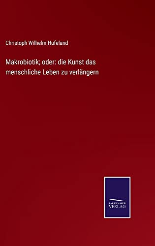 Makrobiotik; oder: die Kunst das menschliche Leben zu verlängern
