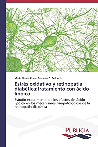 Estrés oxidativo y retinopatía diabética:tratamiento con ácido lipoico: Estudio experimental de los efectos del ácido lipoico en los mecanismos fisiopatológicos de la retinopatía diabética
