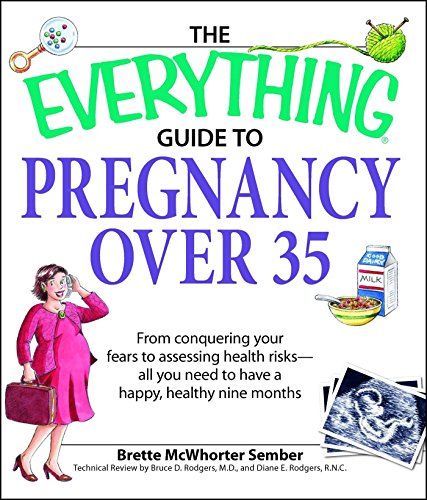 The Everything Guide to Pregnancy over 35: From Conquering Your Fears To Assessing Health Risks-All You Need To Have A Happy, Healthy Nine Months