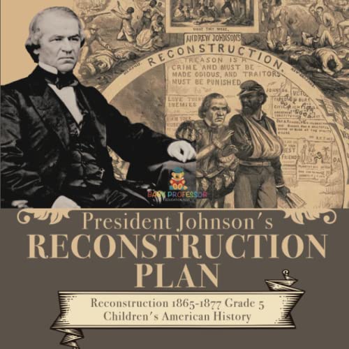 President Johnson's Reconstruction Plan Reconstruction 1865-1877 Grade 5 Children's American History