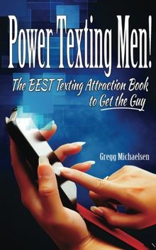 Power Texting Men!: The Best Texting Attraction Book to Get the Guy (Dating and Relationship Advice for Women)