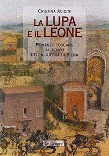 La lupa e il leone. Romanzo toscano al tempo della guerra di Siena