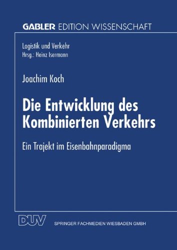 Die Entwicklung des Kombinierten Verkehrs: Ein Trajekt im Eisenbahnparadigma (Logistik und Verkehr)